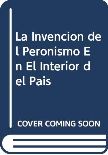 La Invencion del Peronismo En El Interior del Pais (Spanish Edition) (9789875082113) by Unknown Author