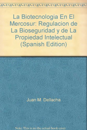 LA BIOTECNOLOGIA EN EL MERCOSUR. REGULACION DE LA BIOSEGURIDAD Y DE LA PROPIEDAD INTELECTUAL