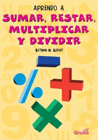 Aprendo a sumar, restar, multiplicar y dividir/ I learn how to add, subtract, multiply and divide (Spanish Edition) (9789875200869) by Lofret, Esteban H.