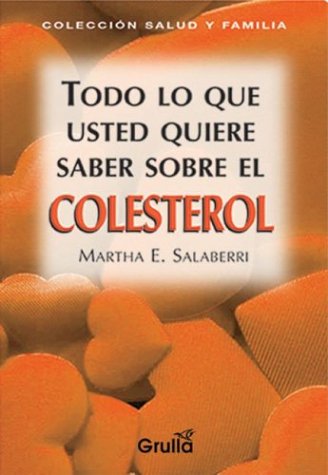 Stock image for Colesterol Todo Lo Que Usted Quiere Saber, De Salaberri Martha. N/a, Vol. Volumen Unico. Editorial La Grulla, Tapa Blanda, Edici n 1 En Espa ol, 2001 for sale by Juanpebooks