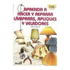 Stock image for APRENDA A HACER Y REPARAR LAMPARAS APLIQUES Y VEL for sale by SoferBooks