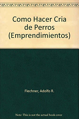 Como hacer cria de perros/ How to Breed Dogs (Emprendimientos) (Spanish Edition) (9789875202238) by Adolfo R. Flechner