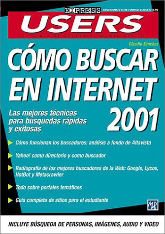 Como Buscar en Internet 2001: Users Express, en Espanol / Spanish (Spanish Edition) (9789875260764) by Sanchez, Claudio; Ediciones, MP