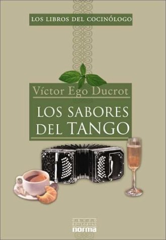 Los Sabores del Tango: La Historia de La Poetica Tanguera Nos Cuenta Como Comen y Beben Los Habitantes de Buenos Aires (Los Libros del Cocinologo) (Spanish Edition) (9789875450417) by Victor Ego Ducrot