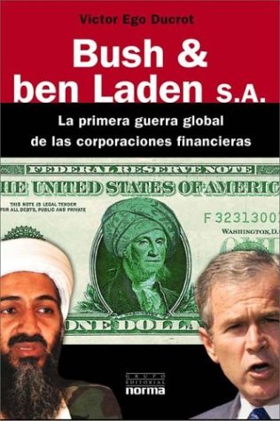 Bush & Ben Laden S.A. - La Primera Guerra Global de Las Corporaciones Financieras (Spanish Edition) (9789875450448) by Ducrot, Victor Ego