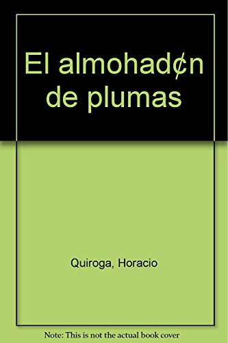 ALMOHADON DE PLUMAS Y OTROS CUENTOS, EL (Spanish Edition) (9789875508347) by Quiroga; Horacio