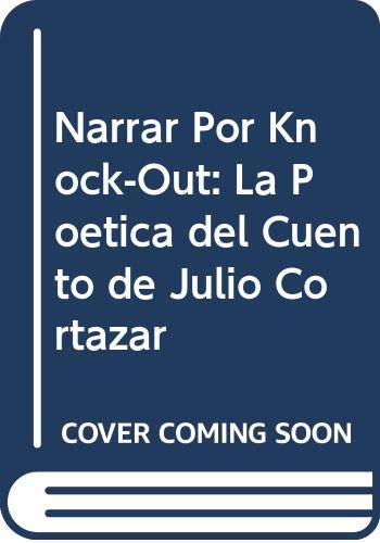 9789875540392: Narrar Por Knock-Out: La Poetica del Cuento de Julio Cortazar