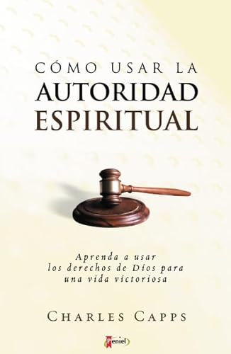 Como usar la autoridad espiritual / How to Use the Spiritual Authority: Aprenda a usar los derechos de Dios para una vida victoriosa/ Learn to Use the ... God for a Victorious Life (Spanish Edition) (9789875570863) by Capps, Charles