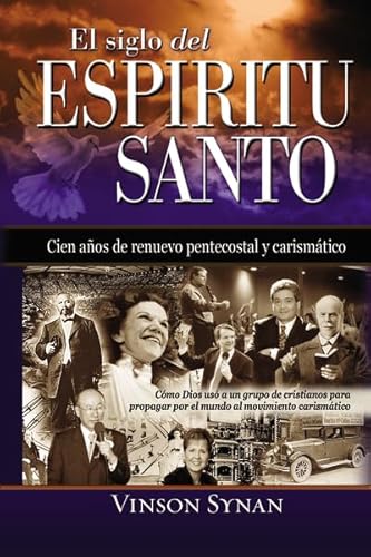 El siglo del Espiritu Santo: Cien aÃ±os de renuevo pentecostal y carismÃ¡tico (Spanish Edition) (9789875570924) by Synan, Vinson