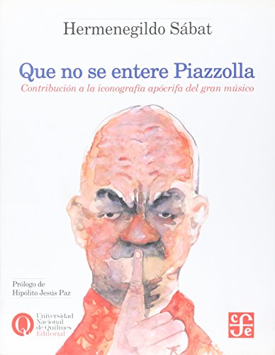 9789875581418: Que no se entere Piazzolla: Contribucion a La Iconografia Apocrifa Del Gran Musico
