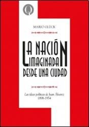 Stock image for LA NACIN IMAGINADA DESDE UNA CIUDAD; Las ideas polticas de Jun lvarez 1898-1954 for sale by Libros Latinos