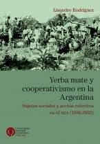 Stock image for Yerba mate y cooperativismo en la Argentina : sujetos sociales y accin colectiva en el NEA (1936-2002) / Lisandro Rodrguez. for sale by Iberoamericana, Librera