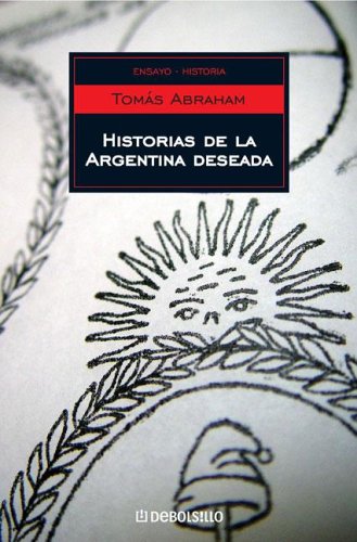 Imagen de archivo de Historias De La Argentina Deseada, De Abraham Tomas. N/a, Vol. Volumen Unico. Editorial Debolsillo, Tapa Blanda, Edici n 5 En Espa ol, 2005 a la venta por Juanpebooks