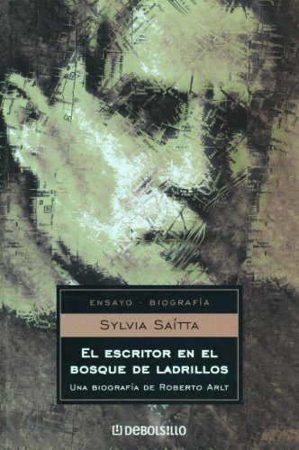 El escritor en el bosque de ladrillos. Una biografia de Roberto Arlt (Spanish Edition) (9789875663329) by Sylvia Saitta