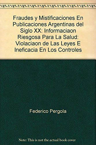 Stock image for Fraudes Y Mistificaciones En Publicaciones Argentinas Del Si: Informacion Riesgosa Para La Salud - Violacion De Las Leyes, De Pergola, Federico. Libreria Akadia Editorial, Edici n 1 En Espa ol for sale by Libros del Mundo