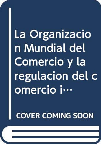 Imagen de archivo de LA ORGANIZACION MUNDIAL DEL COMERCIO Y LA REGULACION DEL COMERCIO INTERNACIONAL a la venta por CATRIEL LIBROS LATINOAMERICANOS