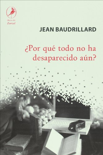 Por que todo no ha desaparecido aun?/ Why all is not gone yet? - BAUDRILLARD, JEAN