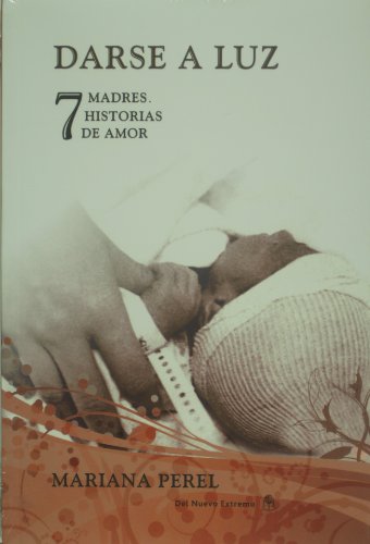 Imagen de archivo de Darse a luz. 7 madres. 7 historias de amor (Spanish Edition) a la venta por Better World Books: West