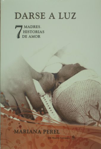 Stock image for Darse a luz. 7 madres. 7 historias de amor (Spanish Edition) for sale by Better World Books: West