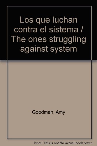 Los que luchan contra el sistema / The ones struggling against system (Spanish Edition) (9789876141949) by Goodman, Amy; Goodman, David