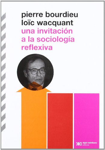 Una invitaciÃ³n a la sociologÃ­a reflexiva (Spanish Edition) (9789876290098) by Pierre Bourdieu; LoÃ¯c Wacquant