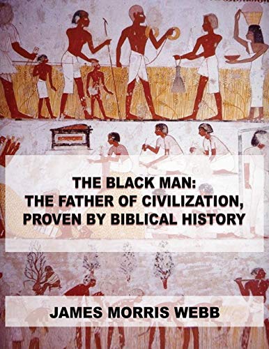 Beispielbild fr The Black Man: The Father of Civilization, Proven by Biblical History zum Verkauf von GreatBookPrices