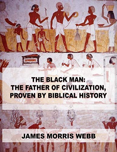 Imagen de archivo de The Black Man: The Father of Civilization, Proven by Biblical History a la venta por GreatBookPrices