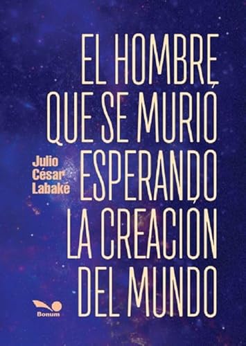 Imagen de archivo de El Hombre Que Se Murio Esperando La Creacion Del Mundo - Jul a la venta por Juanpebooks