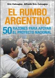 Imagen de archivo de El Rumbo Argentino: 50 Razones Para Apoyar El Proyecto Nacional, De Calcagno Alfredo Eric. Serie N/a, Vol. Volumen Unico. Editorial Colihue, Tapa Blanda, Edici n 1 En Espa ol, 2013 a la venta por Juanpebooks