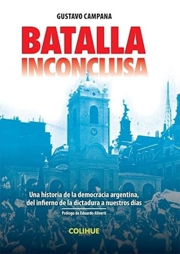 Stock image for BATALLA INCONCLUSA - UNA HISTORIA DE LA DEMOCRACIA ARGENTINA, DEL INFIERNO DE LA DICTADURA A NUESTROS DIAS for sale by SoferBooks
