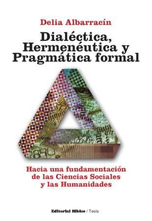 DIALECTICA, HERMENEUTICA Y PRAGMATICA FORMAL. HACIA UNA FUNDAMENTACION DE LAS CIENCIAS SOCIALES Y...