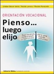 ORIENTACION VOCACIONAL: PIENSO. LUEGO ELIJO. TESTIMONIOS, REFLEXIONES Y EJERCICIOS PARA UNA BUENA...