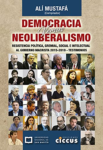 Imagen de archivo de Democracia versus Neoliberalismo: resistencia poltica, gremial, social e intelectual al gobierno macrista 2015-2019: testimonios a la venta por SoferBooks