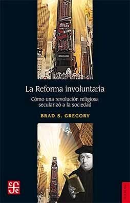 Beispielbild fr La Reforma Involuntaria: C mo Una Revoluci n Religiosa Seculariz  A La Sociedad, De Gregory Brad S., Vol. Volumen Unico. Editorial Fondo De Cultura Econ mica, Tapa Blanda, Edici n 1 En Espa ol, 2021 zum Verkauf von Libros del Mundo