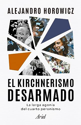 Beispielbild fr El Kirchnerismo Desarmado, De Alejandro Horowicz., Vol. 1. Editorial Ariel, Tapa Blanda, Edici n 1 En Espa ol, 2023 zum Verkauf von Juanpebooks