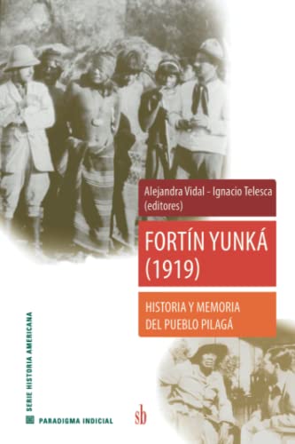 9789878384009: Fortn Yunk (1919): Historia y memoria del pueblo pilag (Paradigma indicial) (Spanish Edition)