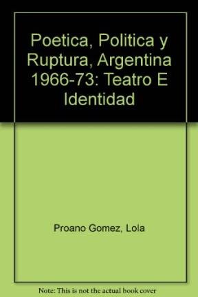 Imagen de archivo de Poetica Politica Ruptura Argentina 1966-73 Teatro Identidad, De Proa o Gomez, Lola. Serie N/a, Vol. Volumen Unico. Editorial Atuel, Edici n 1 En Espa ol a la venta por Juanpebooks