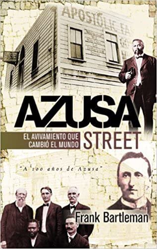 Azusa Street El principio del pentecostalismo en el siglo xx - Frank Bartleman