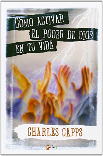 Cómo activar el poder de Dios en la Vida - Capps, Charles