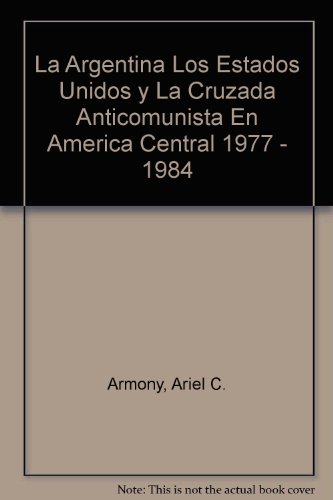 La Argentina, los Estados Unidos y la cruzada anticomunista en América Central, 1977-1984