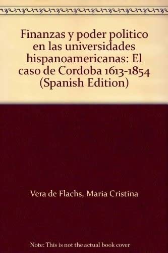 Finanzas y poder poliÌtico en las universidades hispanoamericanas: El caso de CoÌrdoba 1613-1854 (Spanish Edition) (9789879192030) by Vera De Flachs, MariÌa Cristina