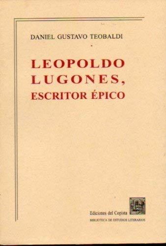 Beispielbild fr Leopoldo Lugones Escritor Epico, De Teobaldi Daniel Gustavo. Serie N/a, Vol. Volumen Unico. Editorial Del Copista Ediciones, Tapa Blanda, Edici n 1 En Espa ol, 1999 zum Verkauf von Juanpebooks