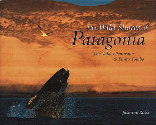 Stock image for The Wild Shores of Patagonia: The Peninsula Valdes and Punta Tombo for sale by Irish Booksellers