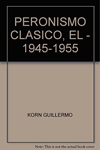 Imagen de archivo de PERONISMO CLASICO, EL - 1945-1955 [Hardcover] by KORN GUILLERMO a la venta por Iridium_Books