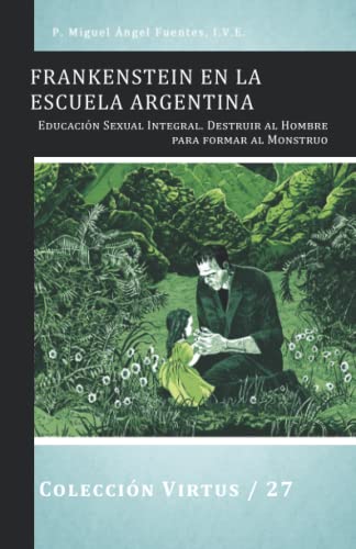 Imagen de archivo de FRANKENSTEIN EN LA ESCUELA ARGENTINA: EDUCACION SEXUAL INTEGRAL. DESARMAR AL HOMBRE PARA ARMAR AL MONSTRUO a la venta por KALAMO LIBROS, S.L.