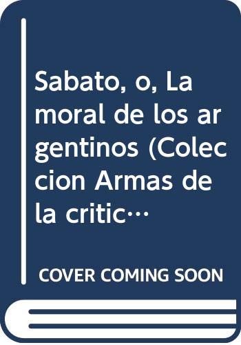 Imagen de archivo de Sbato o la moral de los argentinos.-- ( Armas de la crtica ) a la venta por Ventara SA