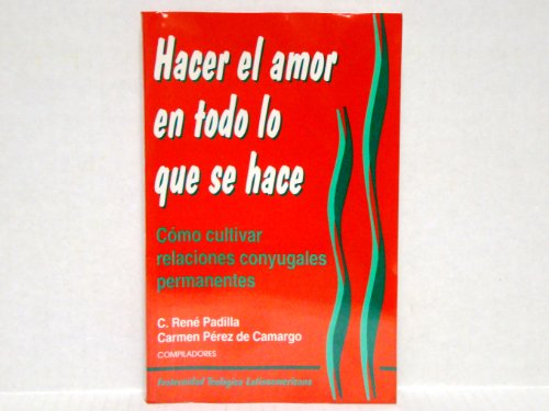 Imagen de archivo de Hacer el amor en todo lo que se hace: Como cultivar relaciones conyugales permanentes a la venta por Iridium_Books