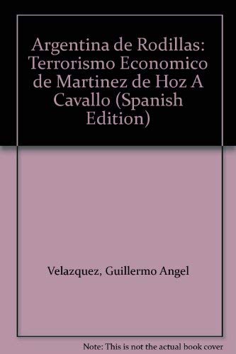 Stock image for Argentina De Rodillas: Terrorismo Economico De Martinez De Hoz a Cavallo for sale by Stony Hill Books