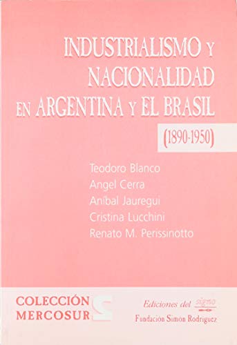 Imagen de archivo de Industrialismo y Nacionalidad en Argentina y El Brasil 1890-1950 / Industrialism and Nationality of Argentina and Brazil 1890-1950 (Coleccion Los Argentinos) a la venta por Stony Hill Books