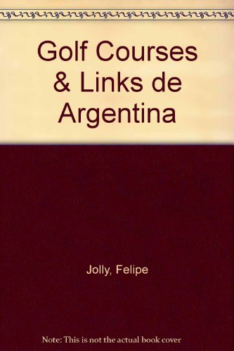 Golf Courses & Links de Argentina (Spanish Edition) (9789879721513) by Felipe Jolly